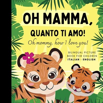 Oh mommy, how I love you! Bilingual Picture Book for Children, Italian Language Learning: Italian for Beginners Babies with Ease, Reading with Mother Son Daughter - Olly Bewick