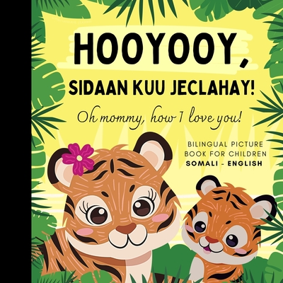 Oh mommy, how I love you! Bilingual Picture Book for Children, Somali Language Learning: Learn Somali for Beginners, Reading with Mother Son Daughter - Olly Bewick