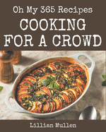 Oh My 365 Cooking for a Crowd Recipes: Cooking for a Crowd Cookbook - The Magic to Create Incredible Flavor!