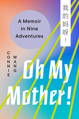 Oh My Mother!: A Memoir in Nine Adventures - Wang, Connie