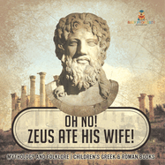 Oh No! Zeus Ate His Wife! Mythology and Folklore Children's Greek & Roman Books