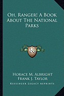 Oh, Ranger! A Book About The National Parks - Albright, Horace M, and Taylor, Frank J