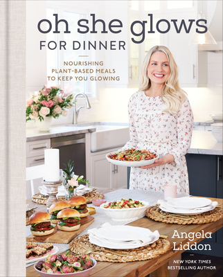 Oh She Glows for Dinner: Nourishing Plant-Based Meals to Keep You Glowing - Liddon, Angela