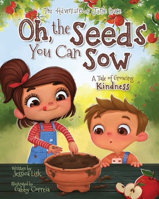 Oh, the Seeds You Can Sow - Lisk, Jessica