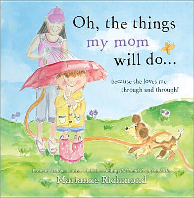 Oh, the Things My Mom Will Do: Because She Loves Me Through and Through! - Richmond, Marianne