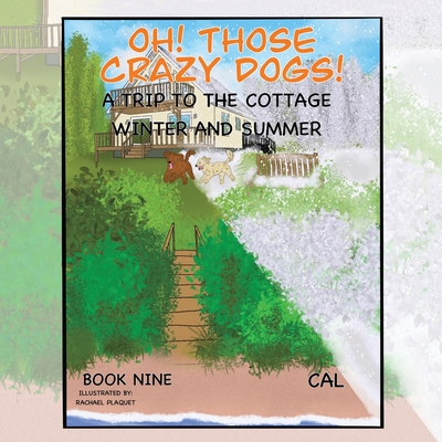 Oh! Those Crazy Dogs!: A Trip to the Cottage - Winter and Summer - Cal