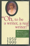 Oh, to be a Writer, a Real Writer!: Winners of the Katherine Mansfield Short Story Award, 1959-1999