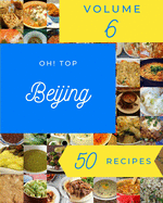 Oh! Top 50 Beijing Recipes Volume 6: Discover Beijing Cookbook NOW!