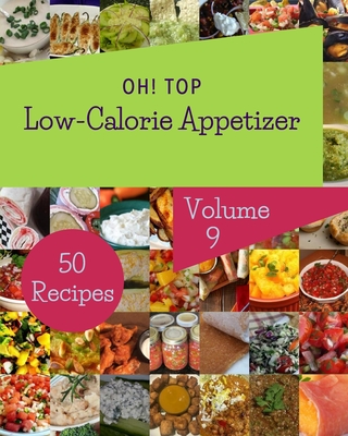 Oh! Top 50 Low-Calorie Appetizer Recipes Volume 9: Low-Calorie Appetizer Cookbook - Your Best Friend Forever - J Zapata, Darrell