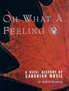 Oh What a Feeling: A Vital History of Canadian Music - Melhuish, Martin