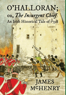 O'Halloran; or, The Insurgent Chief: An Irish Historical Tale of 1798