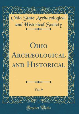 Ohio Archological and Historical, Vol. 9 (Classic Reprint) - Society, Ohio State Archaeological and H