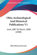 Ohio Archaeological And Historical Publications V1: June, 1887 To March, 1888 (1888)