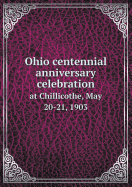 Ohio Centennial Anniversary Celebration at Chillicothe, May 20-21, 1903 - Randall, Emilius Oviatt