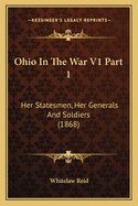 Ohio in the War V1 Part 1: Her Statesmen, Her Generals and Soldiers (1868)