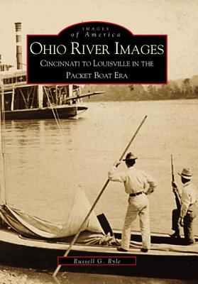 Ohio River Images: Cincinnati to Louisville in the Packet Boat Era - Ryle, Russell G