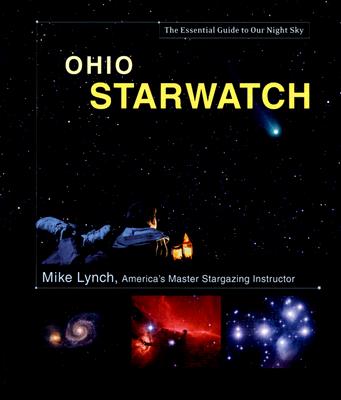 Ohio Starwatch: The Essential Guide to Our Night Sky - Lynch, Mike
