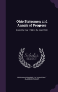 Ohio Statesmen and Annals of Progress: From the Year 1788 to the Year 1900