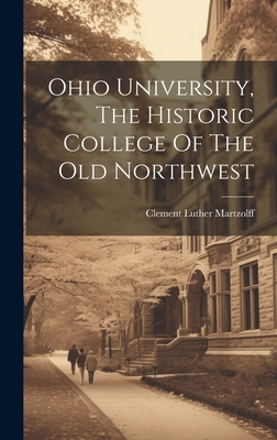 Ohio University, The Historic College Of The Old Northwest - Martzolff, Clement Luther