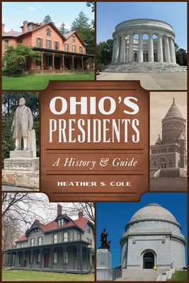 Ohio's Presidents: A History & Guide - Cole, Heather