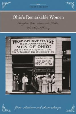 Ohio's Remarkable Women: Daughters, Wives, Sisters, and Mothers Who Shaped History - Anderson, Greta, and Sawyer, Susan