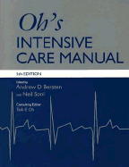 Oh's Intensive Care Manual - Bersten, Andrew D, MB, Bs, MD, and Soni, Neil, MB, Chb, MD, and Oh, Teik E, MB, Bs, MD, Frcp, Frcpe, Fracp