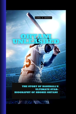 Ohtani Unleashed: The Story of Baseball's Ultimate Star- Biography of Shohei Ohtani - D Brooks, Carol