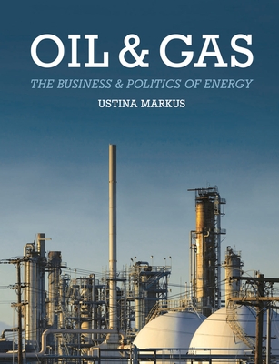 Oil and Gas: The Business and Politics of Energy - Markus, Ustina