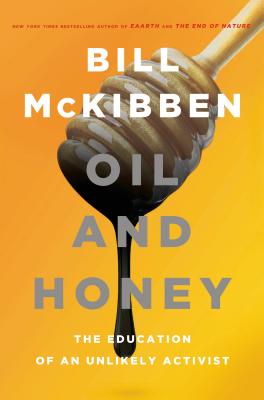 Oil and Honey: The Education of an Unlikely Activist - McKibben, Bill