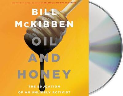 Oil and Honey: The Education of an Unlikely Activist - McKibben, Bill, and Collins, Kevin T (Read by)
