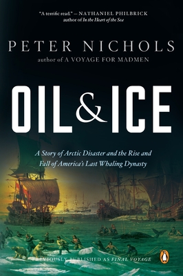 Oil and Ice: A Story of Arctic Disaster and the Rise and Fall of America's Last Whaling Dynas Ty - Nichols, Peter