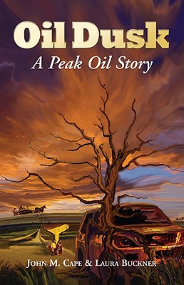 Oil Dusk: A Peak Oil Story - Cape, John M., and Buckner, Laura