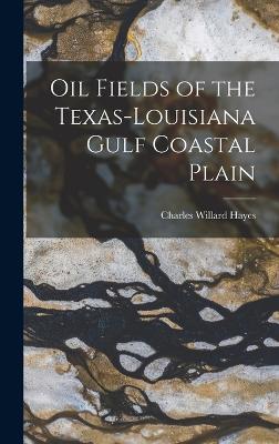 Oil Fields of the Texas-Louisiana Gulf Coastal Plain - Hayes, Charles Willard