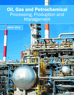 Oil, Gas and Petrochemical: Processing, Production and Management