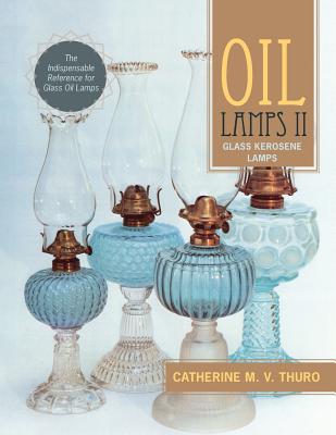 Oil Lamps II: Glass Kerosene Lamps - Thuro, Catherine M V