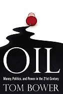 Oil: Money, Politics, and Power in the 21st Century - Bower, Tom