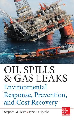 Oil Spills and Gas Leaks: Environmental Response, Prevention and Cost Recovery - Testa, Stephen M, and Jacobs, James A