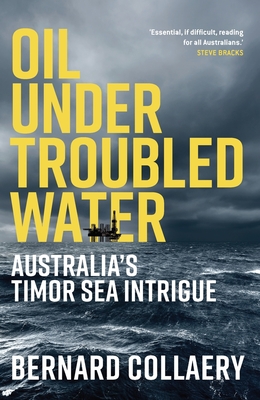 Oil Under Troubled Water: Australia's Timor Sea Intrigue - Collaery, Bernard