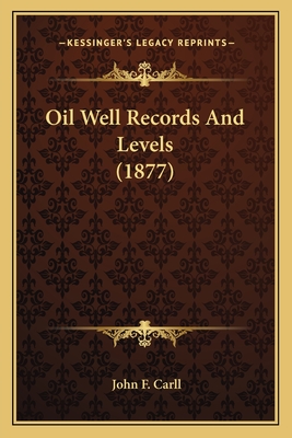 Oil Well Records And Levels (1877) - Carll, John F