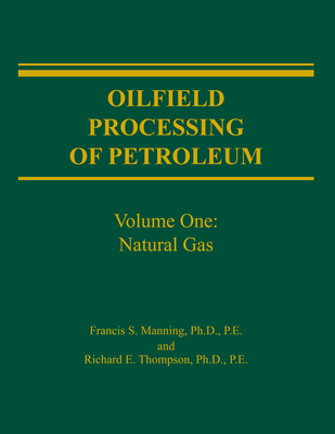 Oilfield Processing of Petroleum: Natural Gas - Manning, Francis, and Thompson, Richard