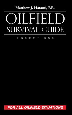 Oilfield Survival Guide, Volume One: For All Oilfield Situations - Hatami, Matthew J