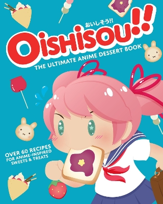 Oishisou!! The Ultimate Anime Dessert Book - Sui, Hadley, and Narboneta Zosa, Monique