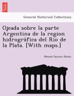 Ojeada sobre la parte Argentina de la region hidrografica del Rio de la Plata. [With maps.]