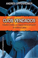 Ojos Vendados: Estados Unidos y El Negocio de La Corrupcion En America Latina