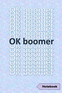 Ok Boomer Ok Boomer: OK Boomer. Great Gag Gift 100 page Notebook for young (and not so young) Gen Zer's to get or to give to the Oldies.