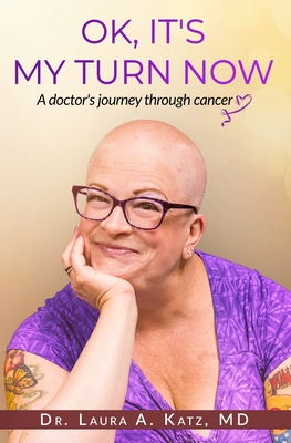 OK, It's My Turn Now: A Doctor's Journey Through Cancer - Katz, Laura