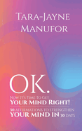 OK. Now It's Time to Get Your Mind Right!: 30 AFFIRMATIONS TO STRENGTHEN YOUR MIND IN 30 DAYS