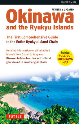 Okinawa and the Ryukyu Islands: The First Comprehensive Guide to the Entire Ryukyu Island Chain (Revised & Expanded Edition) - Walker, Robert