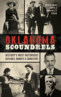 Oklahoma Scoundrels: History's Most Notorious Outlaws, Bandits & Gangsters - Smith, Robert Barr, and Yadon, Laurence J