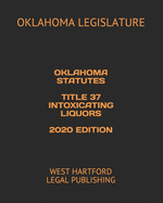 Oklahoma Statutes Title 37 Intoxicating Liquors 2020 Edition: West Hartford Legal Publishing